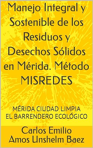 Manejo Integral y Sostenible de los Residuos y Desechos Sólidos en Mérida. Método MISREDES: MÉRIDA CIUDAD LIMPIA EL BARRENDERO ECOLÓGICO